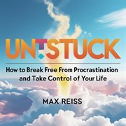 Unstuck: How to Break Free from Procrastination and Take Control of Your Life cover image cdn