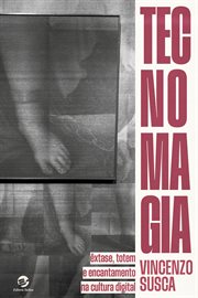 Tecnomagia : Êxtase, Totem E Encantamento Na Cultura Digital cover image cdn
