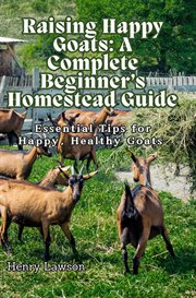 Raising Happy Goats : Essential Tips for Happy, Healthy Goats cover image cdn