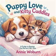 Puppy Love and Kitty Cuddles - a Guide to Raising the Perfect Pet Duo cover image cdn