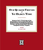 Our Quaker Friends of Ye Olden Time : Being in Part a Transcript of the Minute Books of Cedar Creek Meeting, Hanover County, and the South cover image cdn