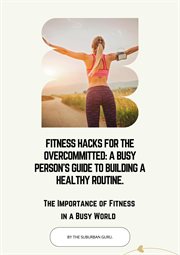 Fitness Hacks for the Overcommitted: A Busy Persons Guide to Building a Healthy Routine cover image cdn