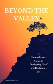 Beyond the Valley: A Comprehensive Guide to Navigating Grief and Reclaiming Joy cover image cdn