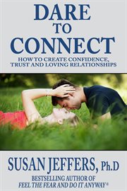 Dare to Connect: How to Create Confidence, Trust and Loving Relationships cover image cdn