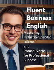 Fluent Business English: Mastering Industry-Specific Idioms and Phrasal Verbs for Professional Succe cover image cdn