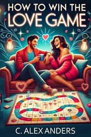 How to Win the Love Game : A User-friendly Guide to Rekindle Your Love and Help Others Fall in Love With You cover image cdn