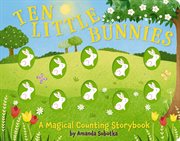 Ten Little Bunnies : A Magical Counting Storybook cover image cdn