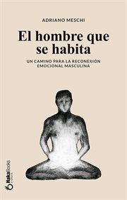 El Hombre Que Se Habita : Un Camino Para La Reconexión Emocional Masculina cover image cdn