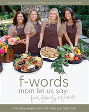 F-words Mom Let Us Say : Food, Family & Friends -every Day Recipes That Will Make You Feel Loved cover image cdn