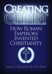 Creating Christ: How Roman Emperors Invented Christianity cover image cdn