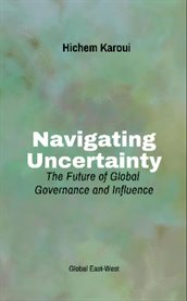 Navigating Uncertainty : The Future of Global Governance and Influence cover image cdn