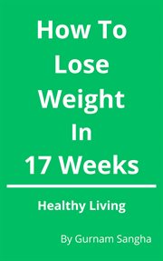 How to Lose Weight in 17 Weeks - Healthy Living cover image cdn