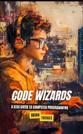 Code Wizards : A Kids Guide to Computer Programming cover image cdn
