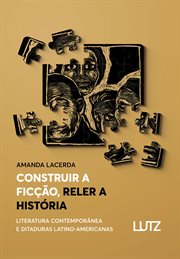 Construir a ficção, reler a história : Literatura contemporânea e ditaduras latino-americanas cover image cdn