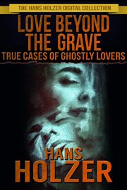 Love Beyond the Grave: True Cases of Ghostly Lovers cover image cdn