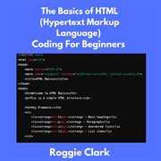 The Basics of HTML (Hypertext Markup Language) Coding for Beginners : Learn Foundational Html Programming Concepts cover image cdn