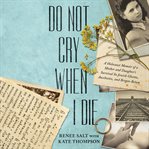 Do Not Cry When I Die : A Holocaust Memoir of a Mother and Daughter's Survival in Jewish Ghettos, Auschwitz, and Bergen-Bels cover image cdn