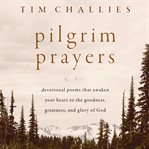 Pilgrim Prayers : Devotional Poems That Awaken Your Heart to the Goodness, Greatness, and Glory of God cover image cdn