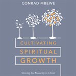 Cultivating Spiritual Growth : Striving for Maturity in Christ cover image cdn
