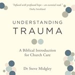 Understanding Trauma : A Biblical Introduction for Church Care cover image cdn