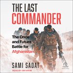 The Last Commander : The Once and Future Battle for Afghanistan cover image cdn