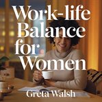 Work-Life Balance for Women - Strategies to Prevent Burnout and Create a Fulfilling Lifestyle cover image cdn