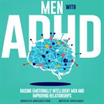 Men With Adult ADHD : Raising Emotionally Intelligent Men and Improving Relationships cover image cdn
