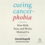 Curing Cancerphobia : How Risk, Fear, and Worry Mislead Us cover image cdn