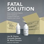 Fatal Solution : How a Healthcare System Used Tragedy to Transform Itself and Redefine Just Culture cover image cdn