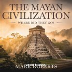 The Mayan Civilization - Where Did They Go? cover image cdn