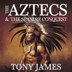 The Aztecs & the Spanish Conquest cover image cdn