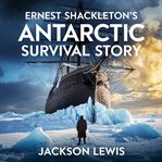 Ernest Shackleton's Antarctic Survival Story cover image cdn