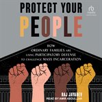 Protect Your People : How Ordinary Families Are Using Participatory Defense to Challenge Mass Incarceration cover image cdn