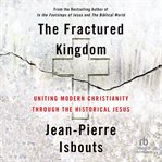 The Fractured Kingdom : Uniting Modern Christianity Through the Historical Jesus cover image cdn