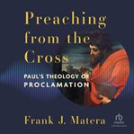 Preaching From the Cross : Paul's Theology of Proclamation cover image cdn