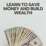 Learn to Save Money and Build Wealth cover image cdn