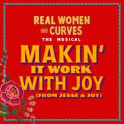 Real Women Have Curves The Musical: Makin' It Work With Joy (From Joy & Jesse) cover image cdn