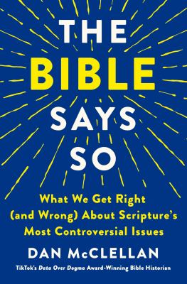 The Bible says so : what we get right (and wrong) about scripture's most controversial issues  cover image cdn