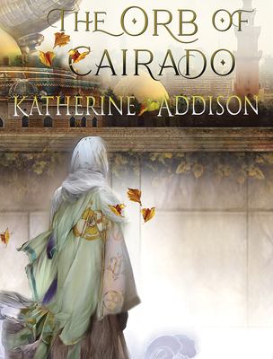 The orb of Cairado / Katherine Addison ; dust jacket and interior illustrations by Thomas Canty ; edited by Jonathan Strahan cover image cdn