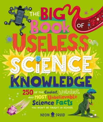 The big book of useless science knowledge : 250 of the coolest, weirdest, and most unbelievable science facts you won't be taught in school  cover image cdn