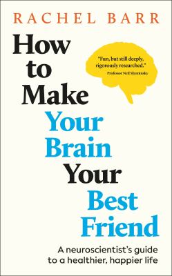 How to make your brain your best friend : a neuroscientist's guide to a healthier, happier life  cover image cdn