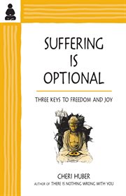 Suffering Is Optional : Three Keys to Freedom and Joy cover image cdn