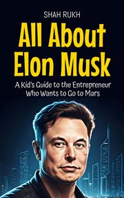 All About Elon Musk: A Kid's Guide to the Entrepreneur Who Wants to Go to Mars cover image cdn