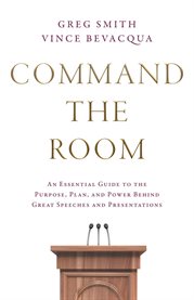 Command the Room : An Essential Guide to the Purpose, Plan, and Power Behind Great Speeches and Presentations cover image cdn