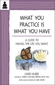 What You Practice Is What You Have : A Guide to Having the Life You Want cover image cdn
