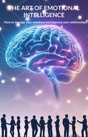 The Art of Emotional Intelligence: How to Manage Your Emotions and Improve Your Relationships cover image cdn