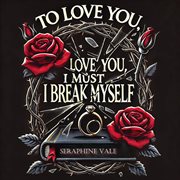 To Love You, I Must Break Myself cover image cdn