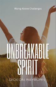 Unbreakable Spirit : Rising Above Challenges cover image cdn
