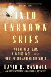 Into Unknown Skies : Eight Americans, One Race, and the First Flight Around the World cover image cdn