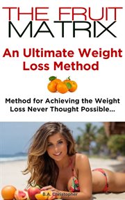 The Fruit Matrix - an Ultimate Weight Loss Method - Method for Achieving Weight Loss Never Thought P cover image cdn